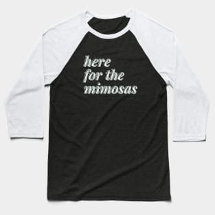 here for the mimosas Baseball T-Shirt